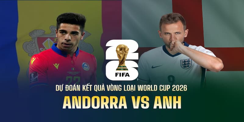 Tổng quan trận đấu giữa Andorra vs Anh