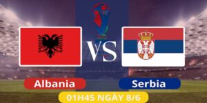 Tổng quan về cặp đấu Albania vs Serbia