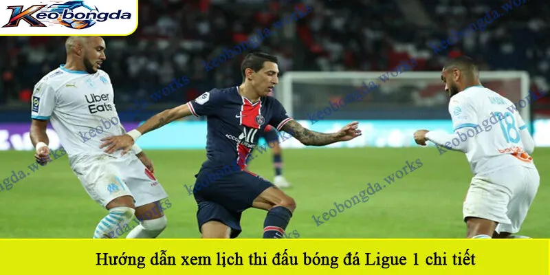 Hướng dẫn xem lịch thi đấu bóng đá Ligue 1 chi tiết