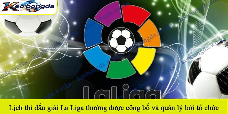 Lịch thi đấu giải La Liga thường được công bố và quản lý bởi tổ chức
