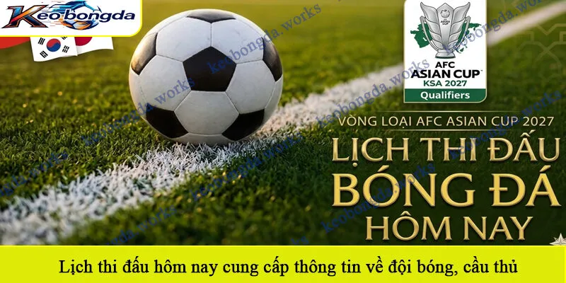 Lịch thi đấu hôm nay cung cấp thông tin về đội bóng, cầu thủ