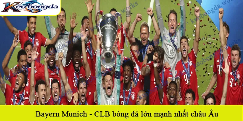 Bayern Munich - CLB bóng đá lớn mạnh nhất châu Âu