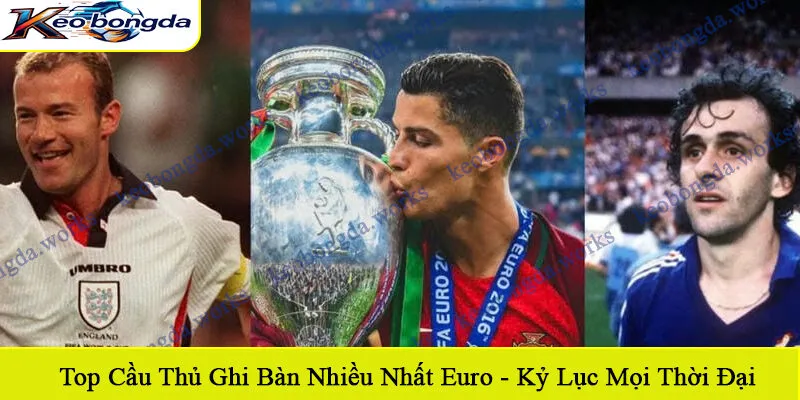 top cầu thủ ghi bàn nhiều nhất Euro