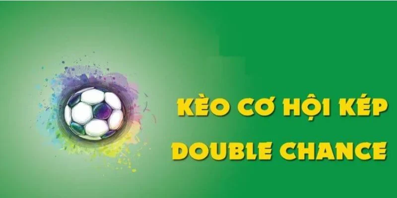 Các Hình Thức Đặt Cược Kèo Double Chance Phổ Biến Nhất